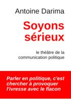 Soyons Sérieux, Le théâtre de la communication politique