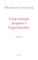 Chantiers, 3, Cinq concepts proposés à la psychanalyse, Volume 3, Cinq concepts proposés à la psychanalyse