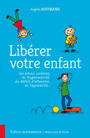 Libérer votre enfant des échecs scolaires, de l’hyperactivité, du déficit d’attention, de l’agressivité…