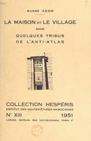 La maison et le village dans quelques tribus de l'anti-Atlas, Contribution à l'étude de l'habitation chez les Berbères sédentaires du groupe Chleuh