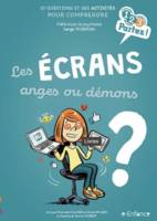 Les écrans, anges ou démons ?, 10 questions et des activités pour comprendre