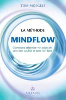 La méthode Mindflow, Comment atteindre vos objectifs sans rien vouloir et sans rien faire