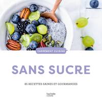 Sans sucre, 85 recettes saines et gourmandes