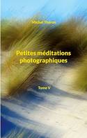 Petites méditations photographiques, Tome V