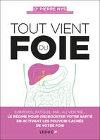 Tout vient du foie, Surpoids, boutons, mal au ventre... Le régime pour (re)booster votre santé en activant les pouvoirs cachés de votre foie