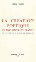 La Création poétique au XVIe siècle en France, De Maurice Scève à Agrippa d'Aubigné