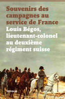 Souvenirs des campagnes au service de France. Louis Bégos Lieutenant-Colonel au deuxième régiment