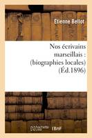 Nos écrivains marseillais : (biographies locales) (Éd.1896)