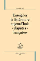 Enseigner la littérature aujourd'hui - disputes françaises