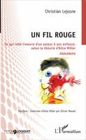 Un fil rouge, Ce qui relie l'oeuvre d'un auteur à son enfance, selon la théorie d'Alice Miller - Abécédaire