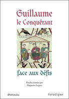 Guillaume le Conquérant face aux défis, actes du colloque de Dives-sur-Mer des 17 et 18 septembre 2005