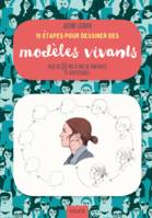 10 étapes pour dessiner des modèles vivants, Plus de 60 pas-à-pas de portraits et d'attitudes !