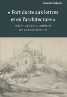Fort docte aux lettres et en l'architecture, Mélanges en l'honneur de Claude Mignot