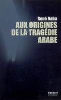 AUX ORIGINES DE LA TRAGEDIE ARABE