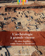 L'archéologie à grande vitesse, 50 sites fouillés entre Tours et Bordeaux, 50 sites fouillés entre Tours et Bordeaux