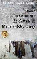 150 ans et pas une ride : Le Capital de Marx : 1867-2017 [Paperback] Pigeard de Gurbert, Guillaume, 150 ANS ET PAS UNE RIDE