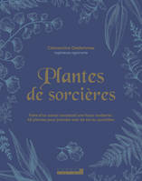 Plantes de sorcières, Faire d'un savoir ancestral une force moderne : 45 plantes pour prendre soin