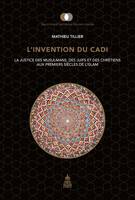 L'invention du cadi, La justice des musulmans, des juifs et des chrétiens aux premiers siècles de l'islam