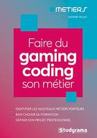 FAIRE DU GAMING CODING SON METIER, Identifier les métiers porteurs, bien choisir sa formation, définir son projet professionnel