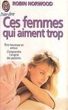 Ces femmes qui aiment trop., [1], Ces femmes qui aiment trop  t1, ETRE HEUREUSE EN AMOUR, COMPRENDRE L'ORIGINE DES PASSIONS