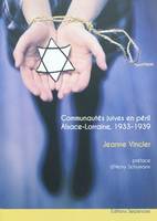 Communautés juives en péril. Alsace-Lorraine 1933-1939. Préface d'Henry Schumann, Alsace-Lorraine, 1933-1939