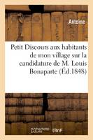 Petit Discours aux habitants de mon village sur la candidature de M. Louis Bonaparte à la présidence, de la République
