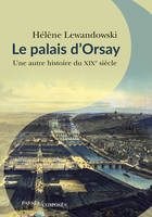 Le palais d'Orsay, Une autre histoire du xixe siècle