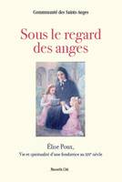 Sous le regard des anges, Elise Poux, vie et spiritualité d'une fondatrice au XIXe siècle