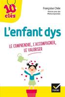 L'enfant dys / le comprendre, l'accompagner, le valoriser, Le comprendre, l'accompagner, le valoriser