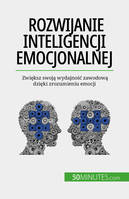Rozwijanie inteligencji emocjonalnej, Zwiększ swoją wydajność zawodową dzięki zrozumieniu emocji