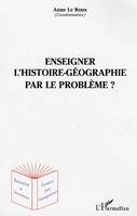 ENSEIGNER L'HISTOIRE-GEOGRAPHIE PAR LE PROBLEME ?