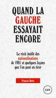 Quand la gauche essayait encore, Le récit inédit des nationalisations de 1981 et quelques leçons que l’on peut en tirer