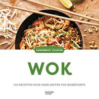 Wok, 100 recettes pour faire sauter vos ingrédients