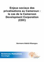 Enjeux sociaux  des privatisations au Cameroun: le cas de la Cameroon Development Corporation (CDC), le cas de la Cameroon development corporation, CDC