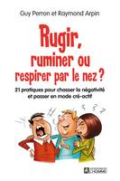 Rugir, ruminer ou respirer par le nez?, 21 pratiques pour chasser la négativité et passer en mode cré-actif