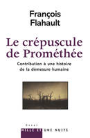 Le Crépuscule de Prométhée. Contribution à l'histoire de la démesure humaine, contribution à une histoire de la démesure humaine