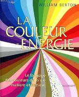 La couleur énergie - Le langage des couleurs de la vie - Matière et lumière