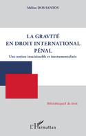 La gravité en droit international pénal, Une notion insaisissable et instrumentalisée