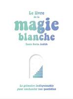 Le livre de la magie blanche, Le grimoire indispensable pour enchanter ton quotidien