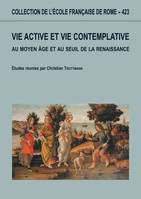 vie active et vie contemlpative au moyen age au seuil de la renaissance, [actes des rencontres internationales, École française de Rome, 17-18 juin 2005 et Centre d'études supérieures de la Renaissance de Tours, 26-28 octobre 2006]