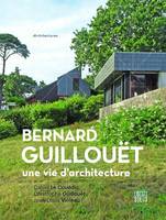 Bernard Guillouët. Une vie d architecture, Une vie darchitecture