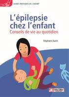 L'épilepsie chez l'enfant, Conseils de vie au quotidien. Avec le témoignage de Soline Roy