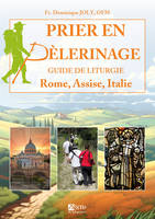 Prier en pèlerinage. Guide de liturgie Rome Assise Italie, Guide de liturgie Rome Assise Italie