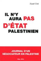 Il n'y aura pas d'état palestinien, Journal d'une négociateur en Palestine