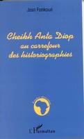 Cheikh Anta Diop au carrefour des historiographies, une relecture