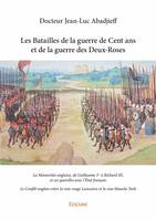 Les batailles de la guerre de cent ans et de la guerre des deux roses, La Monarchie anglaise, de Guillaume 1er à Richard III, et ses querelles avec l’État français Le Conflit anglais entre la rose rouge Lancastre et la rose blanche York