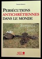 Persécutions antichrétiennes dans le monde - Rapport 2005, rapport 2005