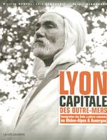 Lyon, capitale des outre-mers (1872-2007), immigration des suds & culture coloniale en Rhône-Alpes & Auvergne