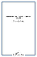 Ecrire en Orléanais au XVIIIe siècle, Une anthologie
