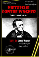 Nietzsche contre Wagner, suivi de Le cas Wagner [édition intégrale revue et mise à jour], édition intégrale